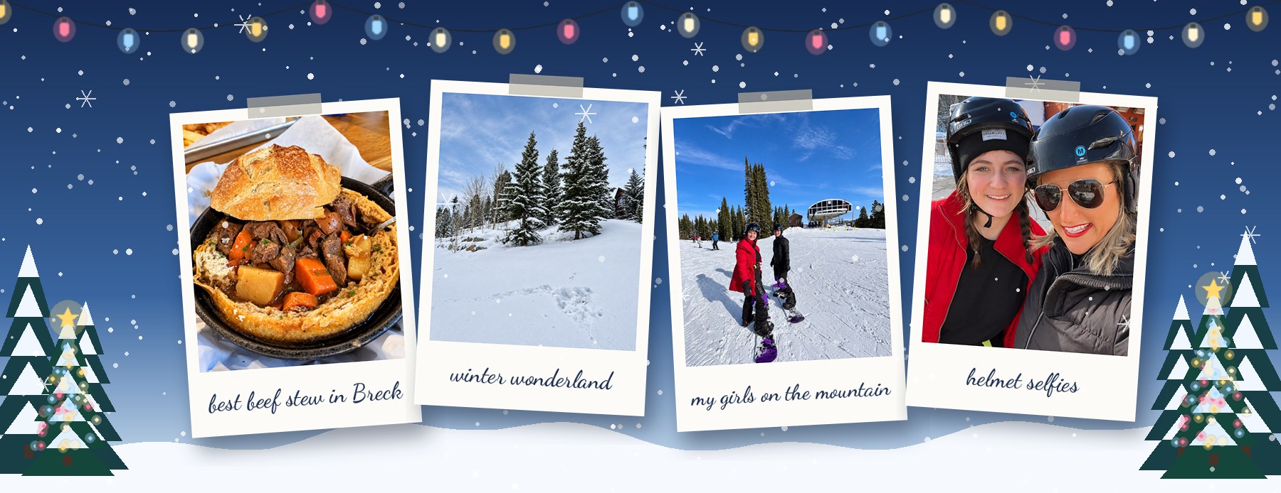 Four Polaroid snapshots from Breckenridge, Colorado under twinkling holiday lights and falling snow: beef stew in a bread bowl at Burke and Riley's, snow-covered pine trees, two girls on snowboards at the top of a ski lift, and a helmet selfie of Jenn and her daughter.