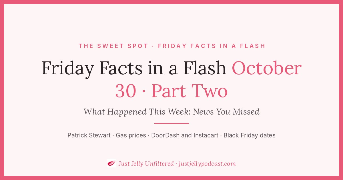 Friday Facts in a Flash, October 30, 2026, Part Two: What Happened This Week, news you missed, from Patrick Stewart to gas prices, DoorDash and Instacart, and Black Friday dates